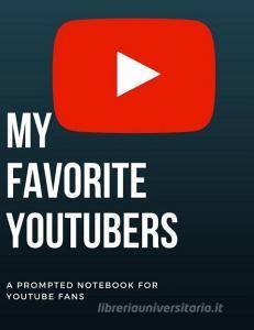 My Favorite Youtubers: A Prompted Notebook for Youtube Fans di Walco Industries edito da LIGHTNING SOURCE INC