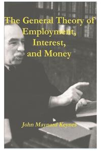 The General Theory of Employment, Interest, and Money di John Maynard Keynes edito da Must Have Books