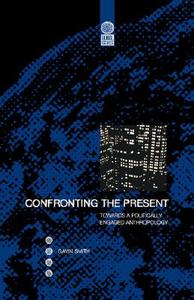 Confronting the Present: Towards a Politically Engaged Anthropology di Gavin Smith edito da BLOOMSBURY 3PL