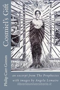 Cosmiel's Gift: an excerpt from The Prophecies with images by Angela Lemaire di Philip Carr-Gomm edito da LIGHTNING SOURCE INC