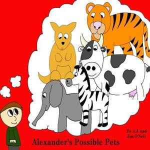 Alexander's Possible Pets di Alexander J. O'Neil, James M. O'Neil edito da Createspace Independent Publishing Platform