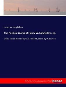 The Poetical Works of Henry W. Longfellow, ed. di Henry W. Longfellow edito da hansebooks