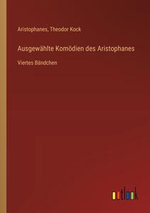 Ausgewählte Komödien des Aristophanes di Aristophanes, Theodor Kock edito da Outlook Verlag