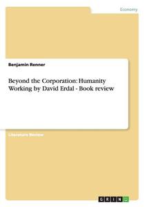 Beyond The Corporation. Humanity Working By David Erdal - Book Review di Benjamin Renner edito da Grin Publishing