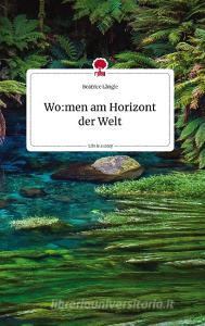 Wo:men am Horizont der Welt. Life is a Story - story.one di Beatrice Längle edito da story.one publishing