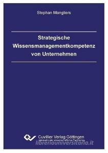 Strategische Wissensmanagementkompetenz von Unternehmen di Stephan Mangliers edito da Cuvillier Verlag