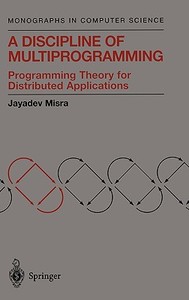 A Discipline of Multiprogramming: Programming Theory for Distributed Applications di Jayadev Misra edito da SPRINGER NATURE