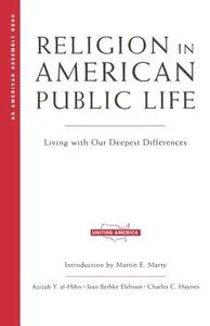 Religion in American Public Life: Living with Our Deepest Differences di Azizah Y. Al-Hibri, Jean Bethke Elshtain, Charles C. Haynes edito da W W NORTON & CO