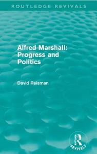 Alfred Marshall: Progress and Politics (Routledge Revivals) di David Reisman edito da Routledge