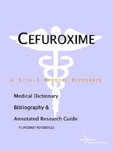 Cefuroxime - A Medical Dictionary, Bibliography, And Annotated Research Guide To Internet References di Icon Health Publications edito da Icon Group International