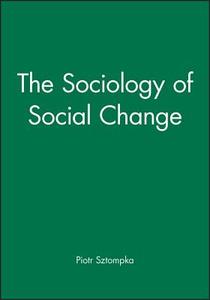 The Sociology of Social Change di Piotr Sztompka edito da John Wiley & Sons