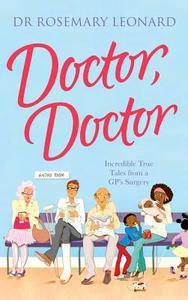 Doctor, Doctor: Incredible True Tales From a GP's Surgery di Dr. Rosemary Leonard edito da Headline Publishing Group