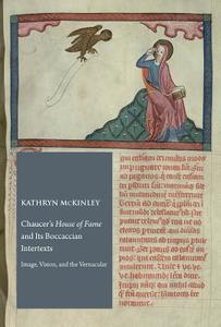 Chaucer's "House of Fame" and Its Boccaccian Intertexts: Image, Vision, and the Vernacular di Kathryn McKinley edito da PONTIFICAL INST OF MEDIEVAL ST