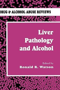 Liver Pathology and Alcohol: Drug & Alcohol Abuse Reviews di Ronald Watson edito da SPRINGER NATURE