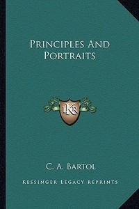 Principles and Portraits di C. A. Bartol edito da Kessinger Publishing