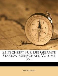 Zeitschrift Fur Die Gesamte Staatswissenschaft, Volume 36... di Anonymous edito da Nabu Press
