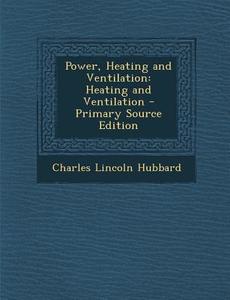 Power, Heating and Ventilation: Heating and Ventilation di Charles Lincoln Hubbard edito da Nabu Press