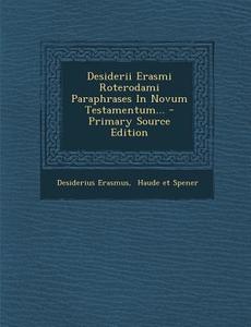 Desiderii Erasmi Roterodami Paraphrases in Novum Testamentum... di Desiderius Erasmus edito da Nabu Press