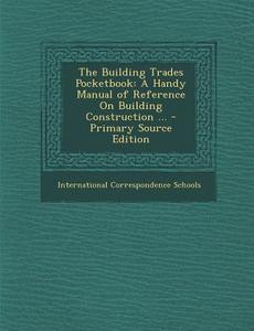 The Building Trades Pocketbook: A Handy Manual of Reference on Building Construction ... - Primary Source Edition edito da Nabu Press