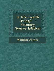 Is Life Worth Living? - Primary Source Edition di William James edito da Nabu Press