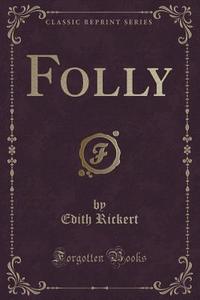 Folly (classic Reprint) di Edith Rickert edito da Forgotten Books