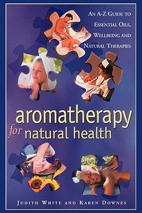 Aromatheraphy for Natural Health di Judith White, Karen Downes edito da Balboa Press