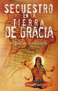 Secuestro En La Tierra de Gracia di Miguel A Santana G edito da Trafford Publishing