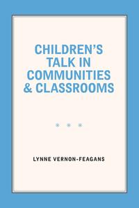 Children's Talk In Communities And Classrooms di Lynne Vernon-Feagans edito da The University Of North Carolina Press