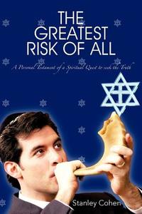 The Greatest Risk of All: A Personal Testament of a Spiritual Quest to Seek the Truth di Stanley Cohen edito da AUTHORHOUSE