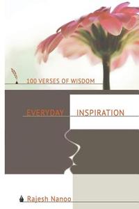 Everyday Inspiration: 100 Verses of Wisdom di MR Rajesh Nanoo edito da Createspace