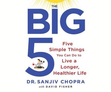 The Big Five: Five Simple Things You Can Do to Live a Longer, Healthier Life di Sanjiv Chopra, David Fisher edito da Gildan Media on Dreamscape Audio