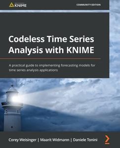 Codeless Time Series Analysis With KNIME di Corey Weisinger, Maarit Widmann, Daniele Tonini edito da Packt Publishing Limited