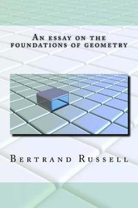 An Essay on the Foundations of Geometry di Bertrand Russell edito da Createspace Independent Publishing Platform