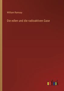 Die edlen und die radioaktiven Gase di William Ramsay edito da Outlook Verlag