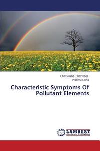 Characteristic Symptoms Of Pollutant Elements di Chitralekha Chatterjee, Pratima Sinha edito da LAP Lambert Academic Publishing