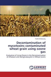 Decontamination of mycotoxins contaminated wheat grain using ozone gas di Tarek El-Desouky edito da LAP Lambert Academic Publishing