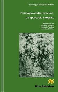 Fisiologia cardiovascolare di Gianni Losano, Raffaella Rastaldo, Amedeo Chiribiri edito da River Publishers