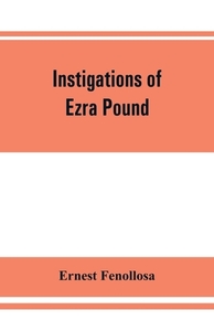 Instigations of Ezra Pound, together with an essay on the Chinese written character di Ernest Fenollosa edito da ALPHA ED