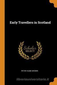 Early Travellers In Scotland di Peter Hume Brown edito da Franklin Classics Trade Press