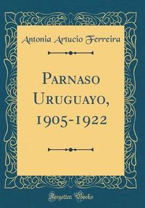Parnaso Uruguayo, 1905-1922 (Classic Reprint) di Antonia Artucio Ferreira edito da Forgotten Books