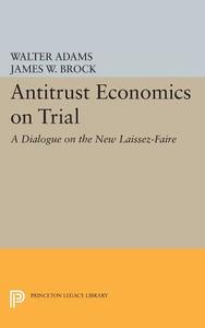 Antitrust Economics on Trial di Walter Adams, James W. Brock edito da Princeton University Press