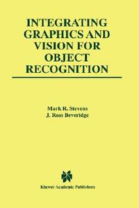 Integrating Graphics and Vision for Object Recognition di Mark R. Stevens, J. Ross Beveridge edito da SPRINGER NATURE