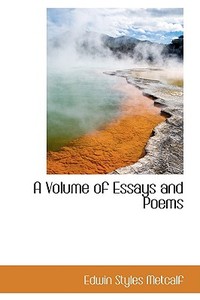A Volume Of Essays And Poems di Edwin Styles Metcalf edito da Bibliolife