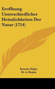 Eroffnung Unterschiedlicher Heimlichkeiten Der Natur (1714) di Kenelm Digby, M. A. Hupka edito da Kessinger Publishing