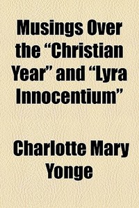 Musings Over The Christian Year And L di Charlotte Mary Yonge edito da General Books