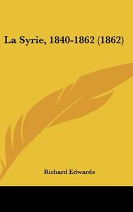 La Syrie, 1840-1862 (1862) di Richard Edwards edito da Kessinger Publishing