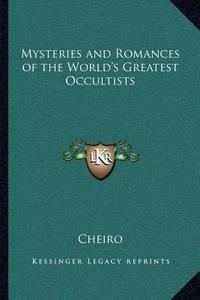Mysteries and Romances of the World's Greatest Occultists di Cheiro edito da Kessinger Publishing