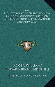 The Bloudy Tenent of Persecution for Cause of Conscience Discussed and Mr. Cotton's Letter Examined and Answered di Roger Williams edito da Kessinger Publishing