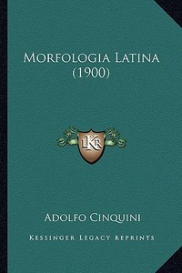 Morfologia Latina (1900) di Adolfo Cinquini edito da Kessinger Publishing