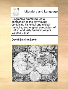 Biographia Dramatica, Or, A Companion To The Playhouse di David Erskine Baker edito da Gale Ecco, Print Editions